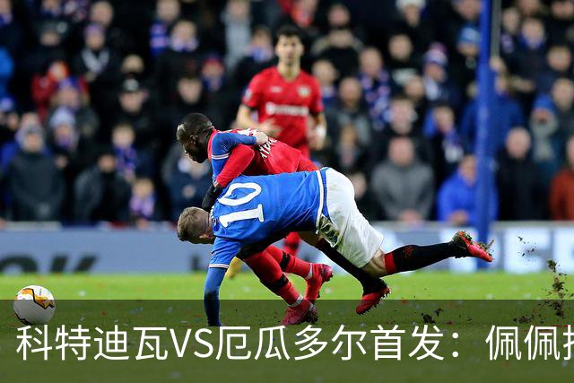 科特迪瓦VS厄瓜多尔首发：佩佩搭档扬-迪 凯塞多领军